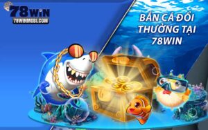 Bắn cá đổi thưởng tại 78Win