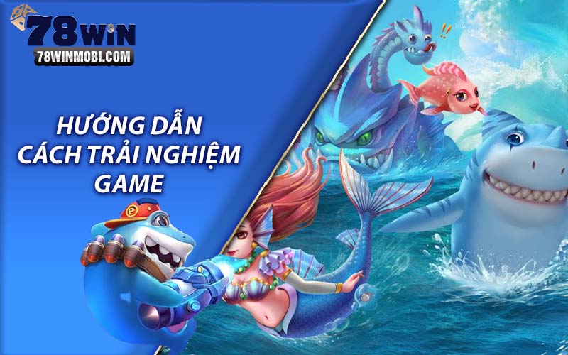 Hướng dẫn cách trải nghiệm game 