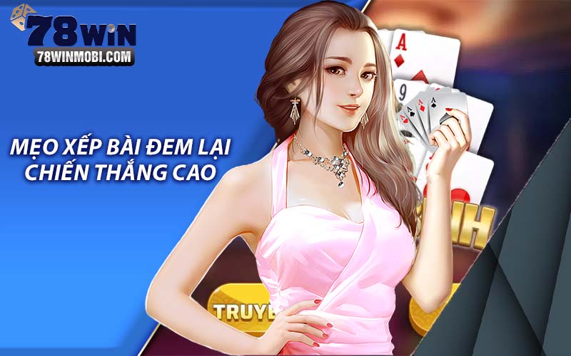 Mẹo xếp bài đem lại chiến thắng cao 