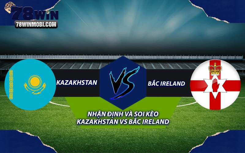 Nhận định và Soi kèo Kazakhstan vs Bắc Ireland