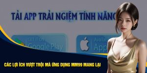 Tại Sao Nên Tải App MM99?