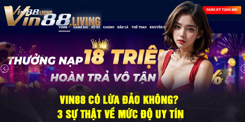 Vin88 Có Lừa Đảo Không? 3 Sự thật Về Mức Độ Uy Tín